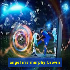 angel iris murphy brown